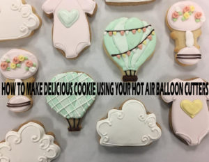 HOW TO MAKE DELICIOUS COOKIE USING YOUR HOT AIR BALLOON CUTTERS
